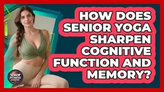 How Does Senior Yoga Sharpen Cognitive Function And Memory? - Senior Fitness Simplified