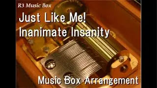 Just Like Me!/Inanimate Insanity [Music Box]