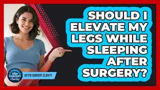 Should I Elevate My Legs While Sleeping After Surgery?