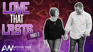 Love That Lasts - Part 2 | Choose Good News Podcast | Episode 16 | Anthony Wade
