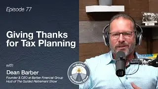 Giving Thanks for Tax Planning | Ep. 77 | Dean Barber | The Guided Retirement Show