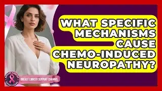 What Specific Mechanisms Cause Chemo-induced Neuropathy? - Breast Cancer Support Channel