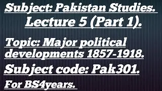 Major political developments 1857 to 1918. Subject code pak 301