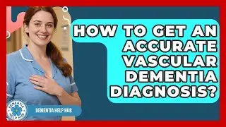 How To Get An Accurate Vascular Dementia Diagnosis? - Dementia Help Hub