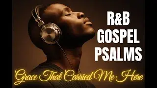 R&B Gospel Psalms 2026 - Grace That Carried Me Here