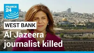 Al Jazeera journalist killed during Israel West Bank raid &bull; FRANCE 24 English