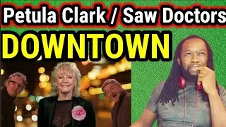 SAW DOCTORS AND PETULA CLARK DOWNTOWN REACTION(First time hearing)