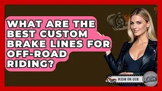 What Are The Best Custom Brake Lines For Off-road Riding? - Ride or Die Motorcycles