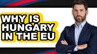Why Is Hungary in the EU - Explained
