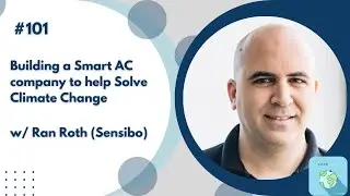 #101 - Building a Smart AC company to help Solve Climate Change w/ Ran Roth (Sensibo)