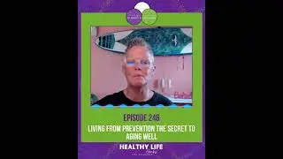 246. Living From Prevention The Secret to Aging Well