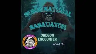 Supernatural Sasquatch - Oregon Bigfoot Encounter