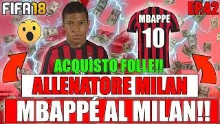 MBAPPÉ AL MILAN PER 200 MILIONI!! L'ACQUISTO PIÚ COSTOSO DI SEMPRE!! FIFA 18 CARRIERA ALLENATORE #42