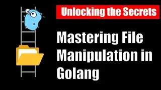 Mastering File Manipulation in Golang: Unlocking the Secrets