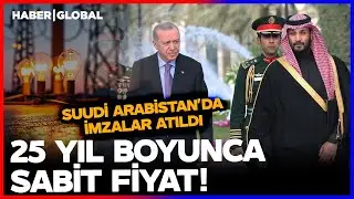 25 Yıl Sabit Fiyat Uygulanacak! Erdoğan ve Prens Salman Kritik Enerji Anlaşmasına İmzayı Attı