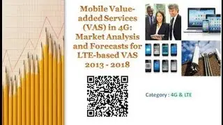 Mobile Value-added Services (VAS) in 4G: Market Analysis and Forecasts for LTE-based VAS 2013 - 2018