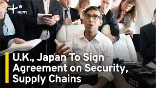 U.K., Japan To Sign Agreement on Security, Supply Chains | TaiwanPlus News