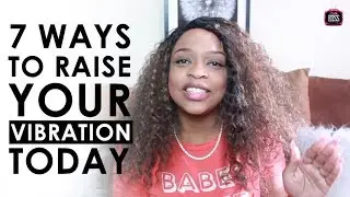 7 Ways to Raise Your Vibration TODAY
