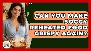 Can You Make Soggy Reheated Food Crispy Again? - Pocket Friendly Kitchen