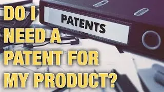 Do I Need A Patent for My Product - AsianProSource.com