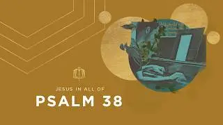 Psalm 38 | Come Quickly to My Rescue | Bible Study