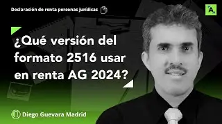 &iquest;Cu&aacute;l es la versi&oacute;n del formato 2516 que se utilizar&aacute; en renta de personas jur&iacute;dicas AG 2024?