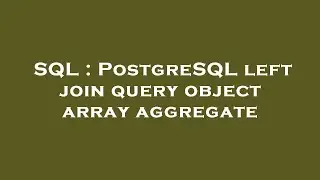 SQL : PostgreSQL left join query object array aggregate