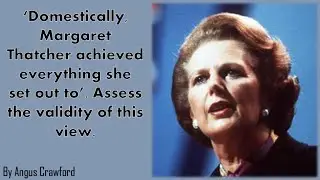 'Domestically, Margaret Thatcher achieved everything she set out to'.