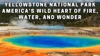 Yellowstone National Park America&rsquo;s Wild Heart of Fire, Water, and Wonder
