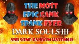 The Most Epic Gank Spank EVER! (and some random HATEMAIL) - Dark Souls 3