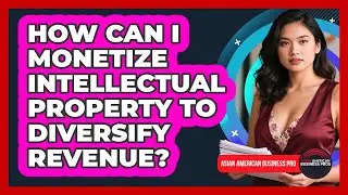 How Can I Monetize Intellectual Property To Diversify Revenue? - Asian American Business Pros