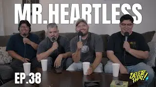 Delete That Podcast Ep.38- Mr.HEARTLESS