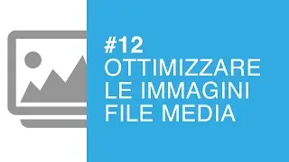 Ottimizzazione delle immagini + File Media - Tutorial #12
