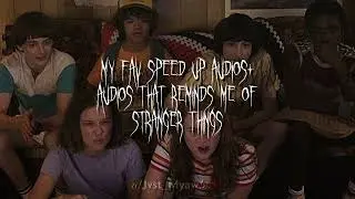 my fav speed up audios+audios that reminds me of Stranger Things