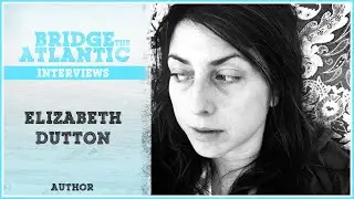 Elizabeth Dutton: Creative Writing, Driftwood, Emma Roberts | Bridge The Atlantic: Interview #073