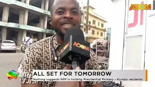 All Set For Tomorrow: Nothing suggests NPP is holding Presidential Primary   Kumasi residents