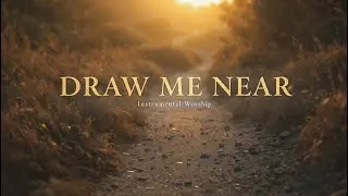 Draw Me Near | Instrumental Worship Piano for Prayer & Intimate Time with God