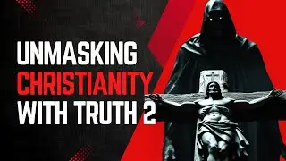 The Unmasking of Christianity Part 2