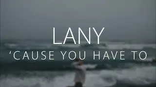 LANY - 'Cause You Have To (Lyrics) | Slowed