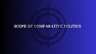 The Scope of Comparative Politics: Key Areas Explained