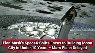 Elon Musk's SpaceX Shifts Focus to Building Moon City in Under 10 Years &ndash; Mars Plans Delayed