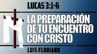 Lucas 3:1-6.  La preparación del encuentro con el Salvador