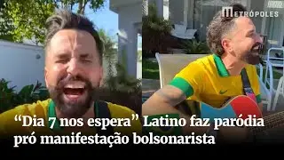 &ldquo;Dia 7 nos espera&rdquo;  Latino faz par&oacute;dia pr&oacute; manifesta&ccedil;&atilde;o bolsonarista