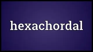 Hexachordal Meaning