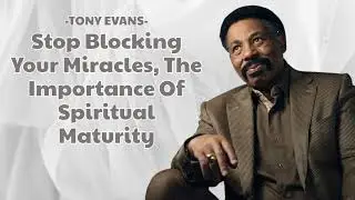 Stop Blocking Your Miracles, The Importance Of Spiritual Maturity | Tony Evans