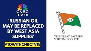 Russian Oil Being Replaced Is A Negative For The Market: GE Shipping Company | CNBC TV18