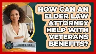 How Can An Elder Law Attorney Help With Veterans Benefits? - Elder Law Guru