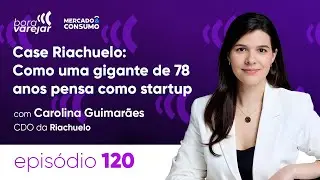 #120 - Case Riachuelo: Como uma gigante de 78 anos pensa como startup - Bora Varejar