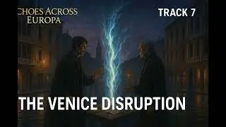 The Venice Disruption &ndash; Track 7 of Echoes Across Europa (A Bard Opera)