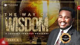 The Way Of Wisdom; A Journey Through Proverbs Part 6